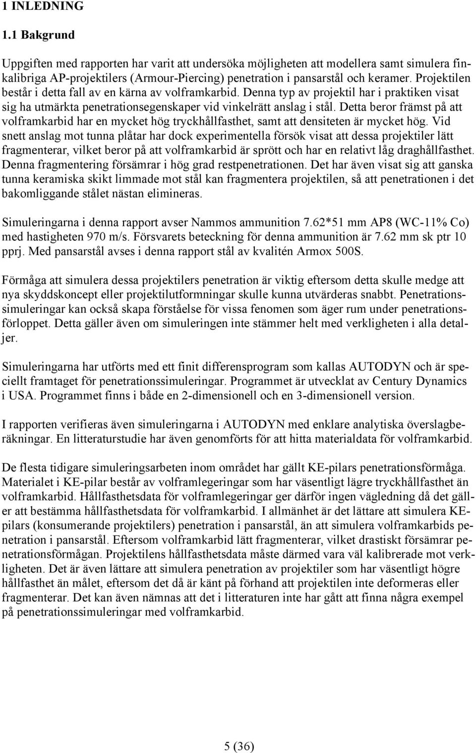 Detta beror främst på att volframkarbid har en mycket hög tryckhållfasthet, samt att densiteten är mycket hög.