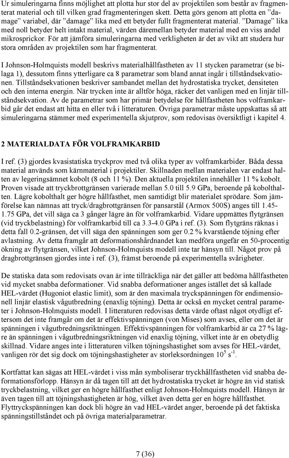 Damage lika med noll betyder helt intakt material, värden däremellan betyder material med en viss andel mikrosprickor.