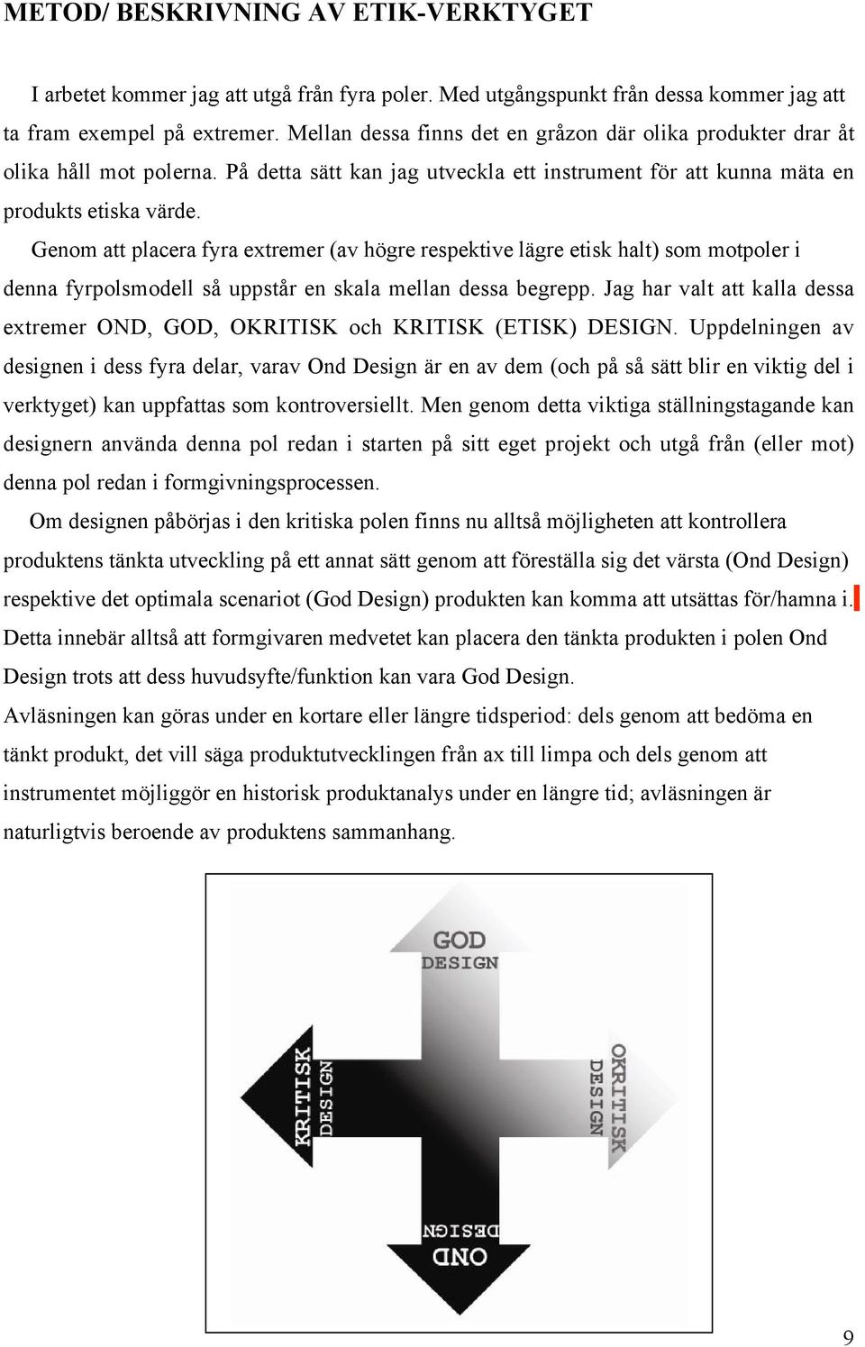 Genom att placera fyra extremer (av högre respektive lägre etisk halt) som motpoler i denna fyrpolsmodell så uppstår en skala mellan dessa begrepp.