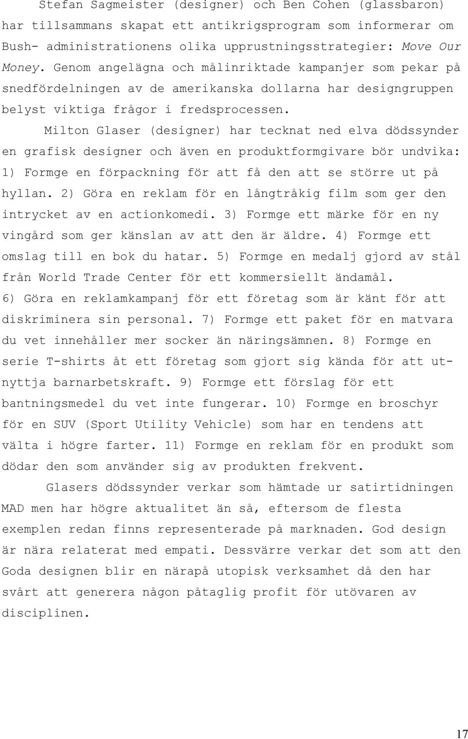 Milton Glaser (designer) har tecknat ned elva dödssynder en grafisk designer och även en produktformgivare bör undvika: 1) Formge en förpackning för att få den att se större ut på hyllan.