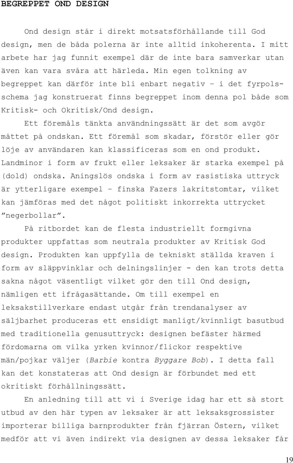 Min egen tolkning av begreppet kan därför inte bli enbart negativ i det fyrpolsschema jag konstruerat finns begreppet inom denna pol både som Kritisk- och Okritisk/Ond design.