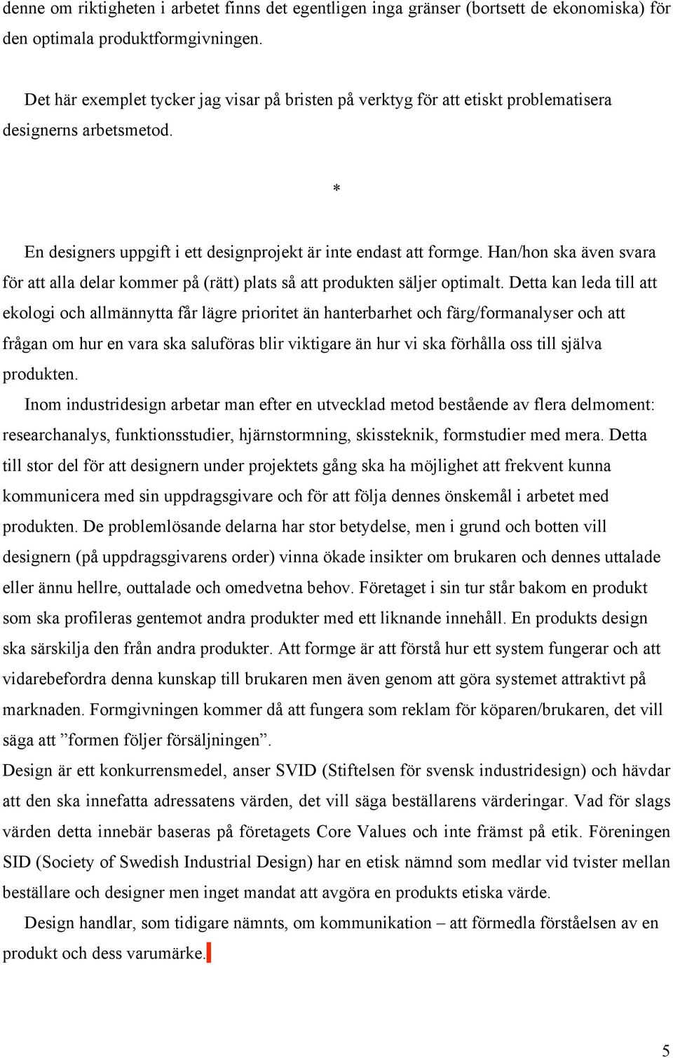 Han/hon ska även svara för att alla delar kommer på (rätt) plats så att produkten säljer optimalt.