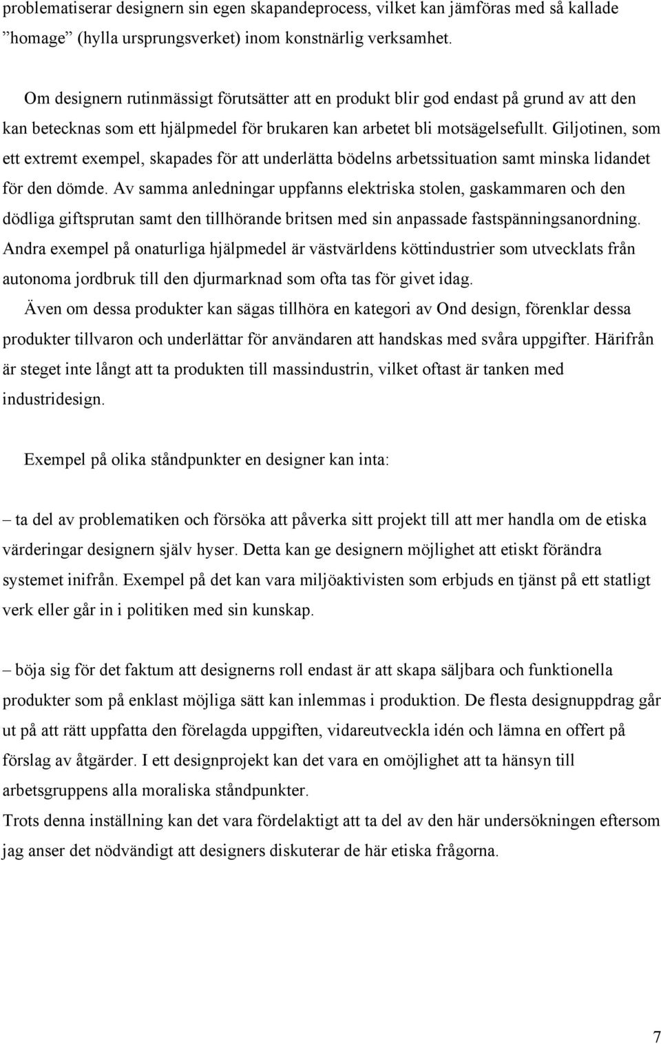 Giljotinen, som ett extremt exempel, skapades för att underlätta bödelns arbetssituation samt minska lidandet för den dömde.