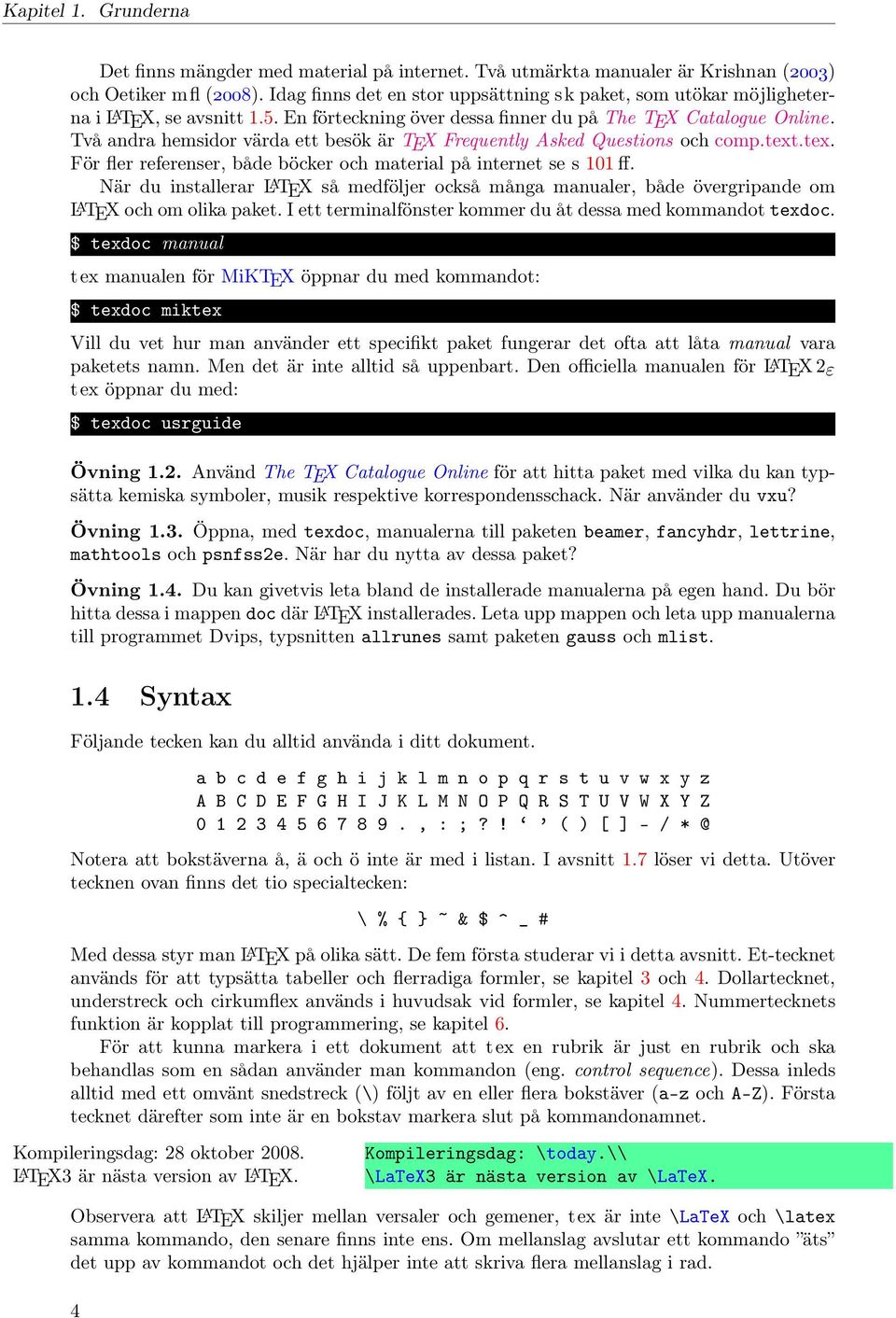 Två andra hemsidor värda ett besök är TEX Frequently Asked Questions och comp.text.tex. För fler referenser, både böcker och material på internet se s 101 ff.