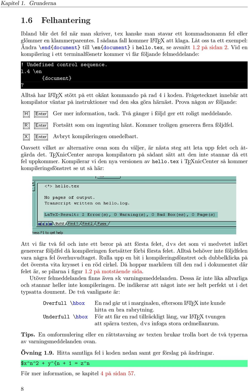 Undefined control sequence. l.4 \en {document}? Alltså har L A TEX stött på ett okänt kommando på rad 4 i koden. Frågetecknet innebär att kompilator väntar på instruktioner vad den ska göra härnäst.