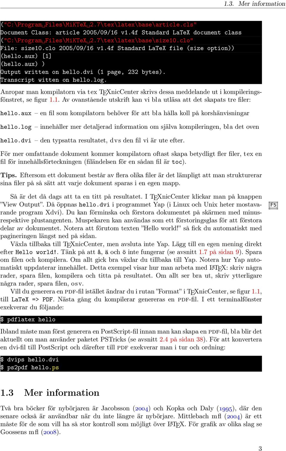 Transcript witten on hello.log. Anropar man kompilatorn via tex TEXnicCenter skrivs dessa meddelande ut i kompileringsfönstret, se figur 1.