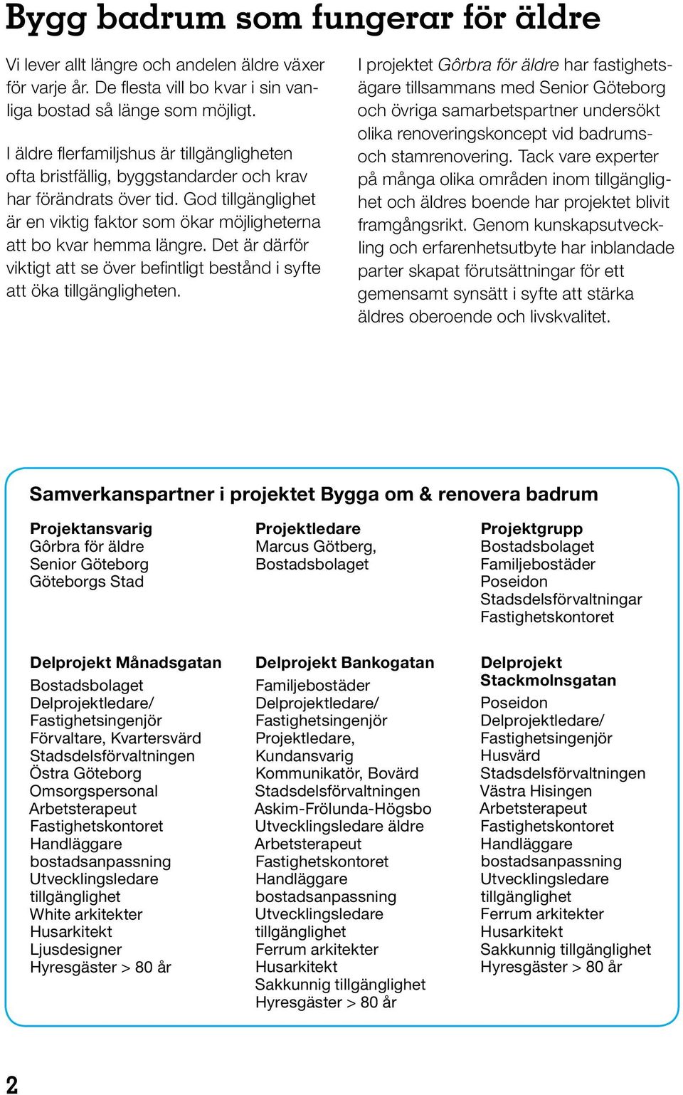 Det är därför viktigt att se över befintligt bestånd i syfte att öka tillgängligheten.