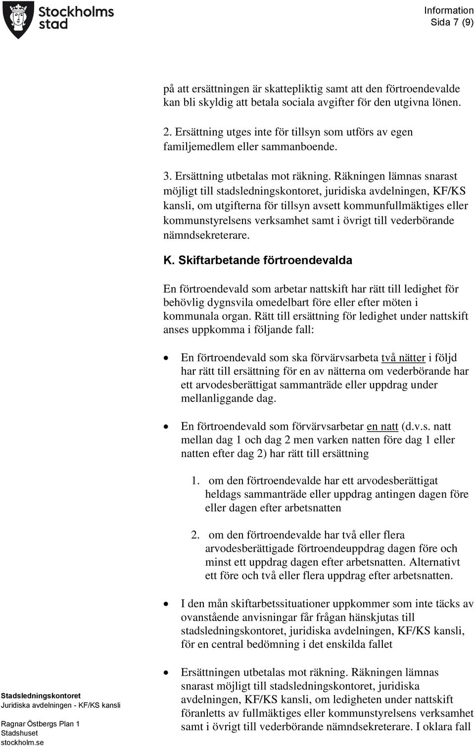 Räkningen lämnas snarast möjligt till stadsledningskontoret, juridiska avdelningen, KF/KS kansli, om utgifterna för tillsyn avsett kommunfullmäktiges eller kommunstyrelsens verksamhet samt i övrigt