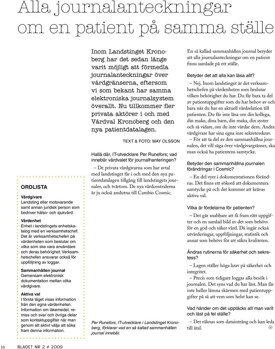 Verksamhetschefen ansvarar också för uppfölning av loggar. Sammanhållen ournal Gemensam elektronisk dokumentation mellan olika vårdgivare.