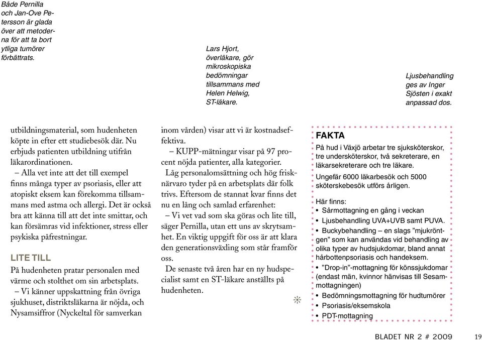 utbildningsmaterial, som hudenheten köpte in efter ett studiebesök där. Nu erbuds patienten utbildning utifrån läkarordinationen.