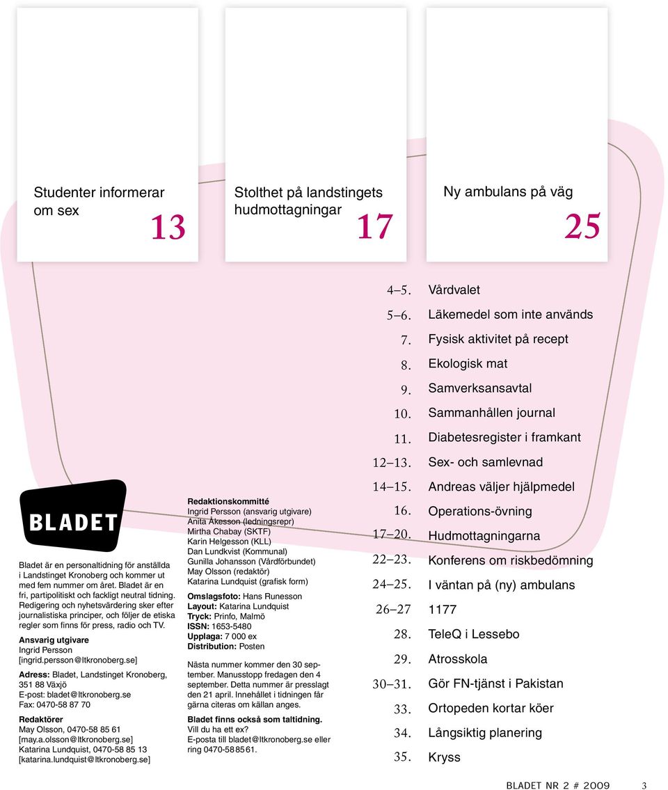 Sex- och samlevnad BL ADE T Bladet är en personaltidning för anställda i Landstinget Kronoberg och kommer ut med fem nummer om året. Bladet är en fri, partipolitiskt och fackligt neutral tidning.