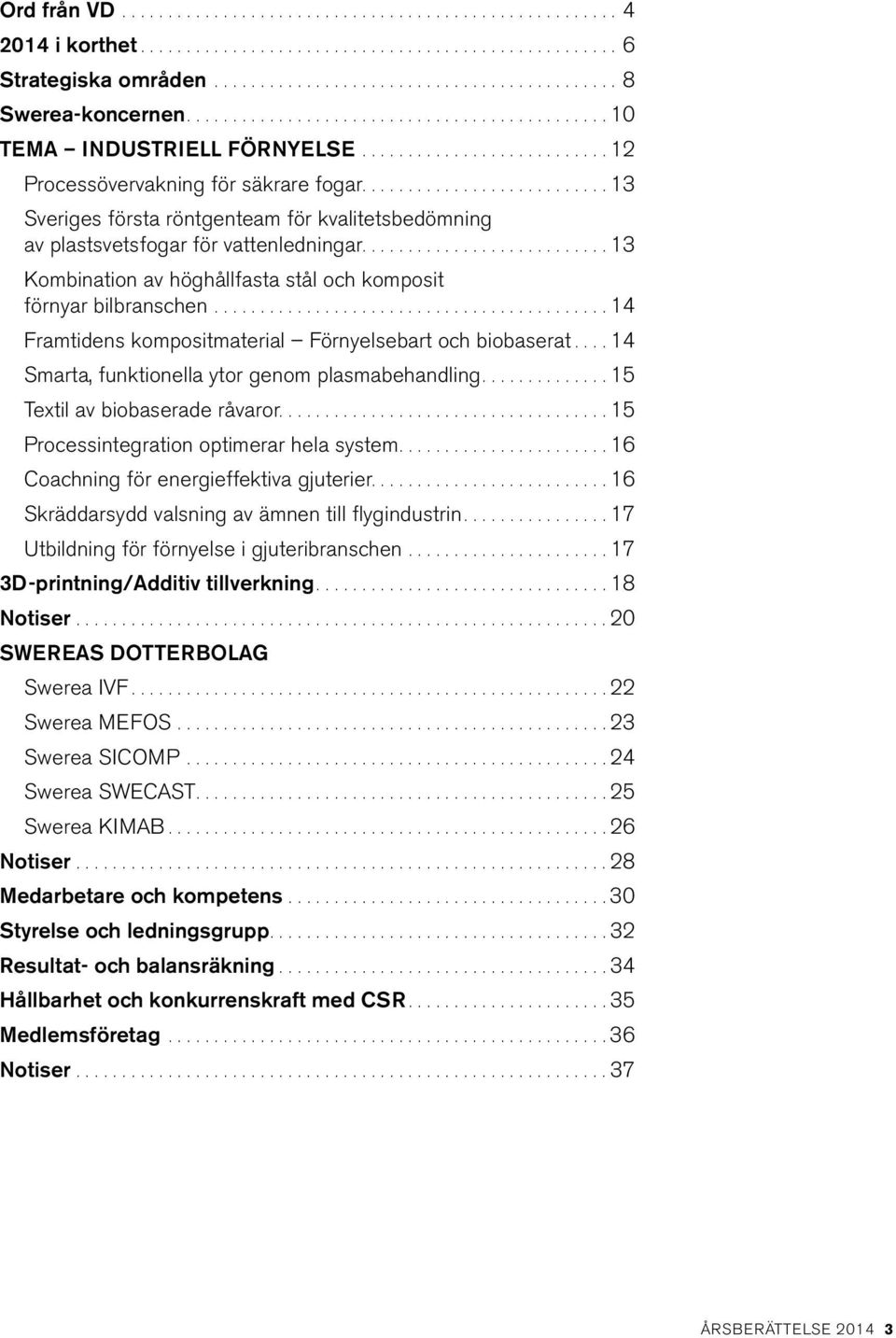 genom plasmabehandling 15 Textil av biobaserade råvaror 15 Processintegration optimerar hela system 16 Coachning för energieffektiva gjuterier 16 Skräddarsydd valsning av ämnen till flygindustrin 17