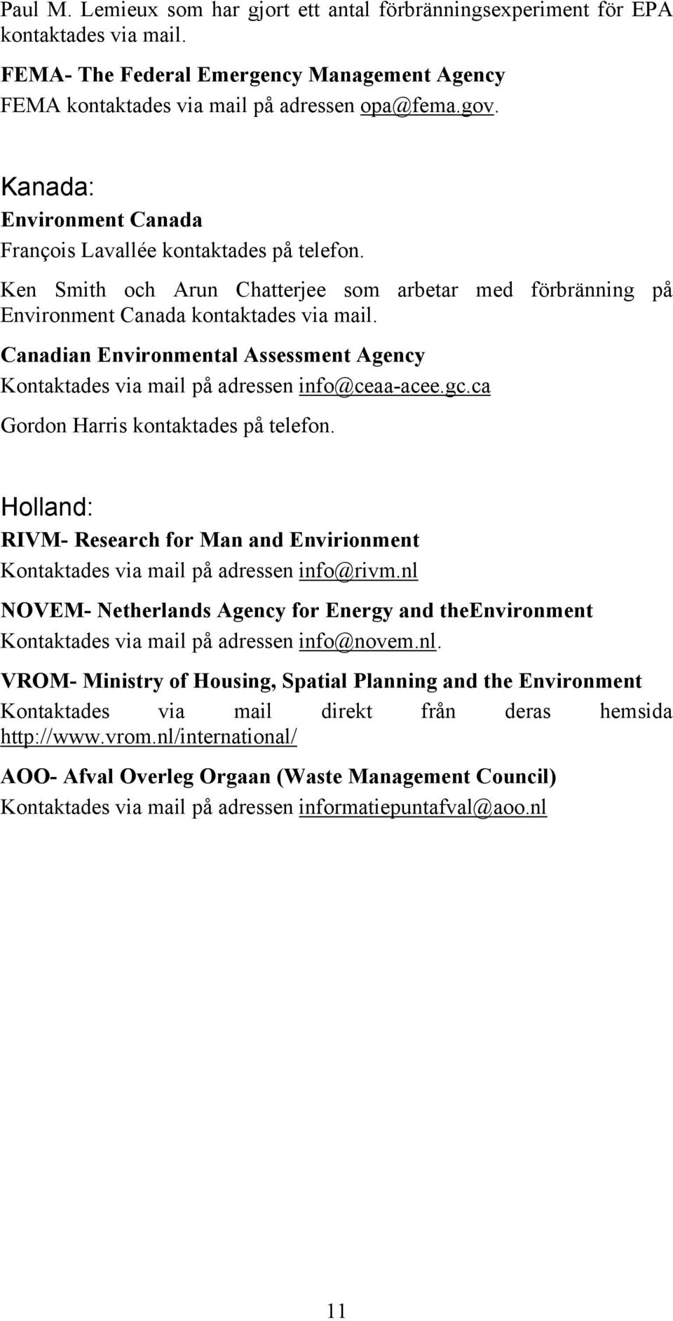 Canadian Environmental Assessment Agency Kontaktades via mail på adressen info@ceaa-acee.gc.ca Gordon Harris kontaktades på telefon.