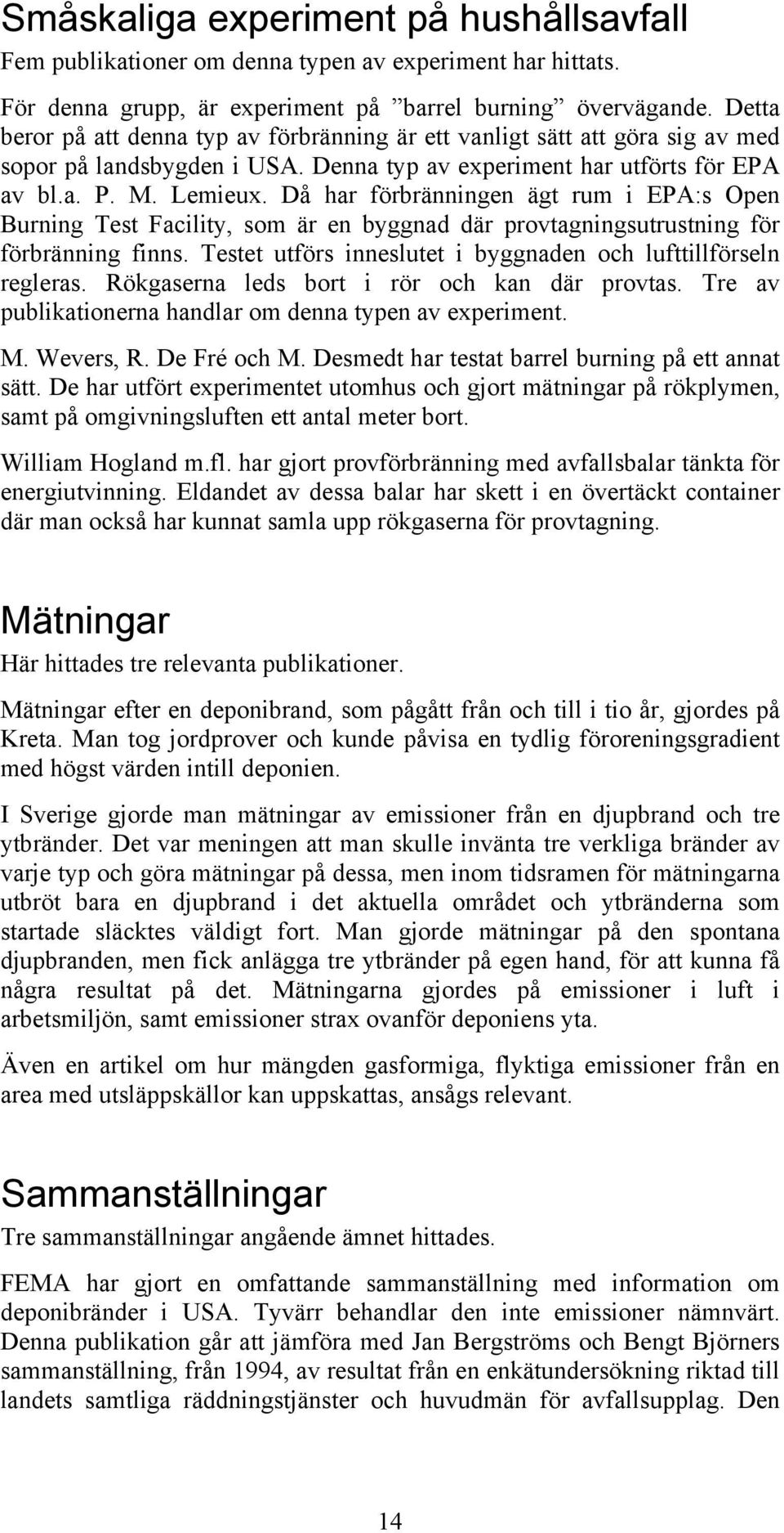 Då har förbränningen ägt rum i EPA:s Open Burning Test Facility, som är en byggnad där provtagningsutrustning för förbränning finns. Testet utförs inneslutet i byggnaden och lufttillförseln regleras.