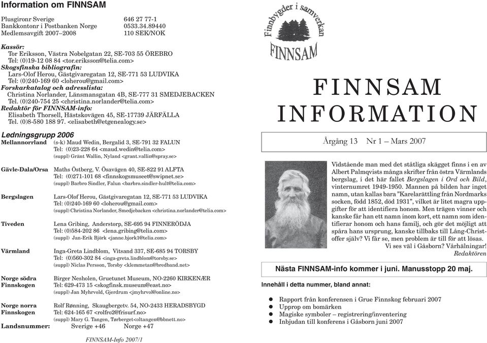 com> Skogsfinska bibliografin: Lars-Olof Herou, Gästgivaregatan 12, SE-771 53 LUDVIKA Tel: (0)240-169 60 <loherou@gmail.