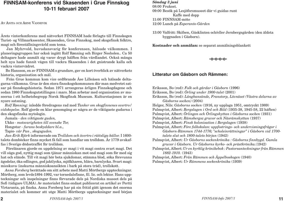 og Villmarkssenter, Skasenden, Grue Finnskog, med skogsfinsk folktro, magi och föreställningsvärld som tema. Jan Myhrvold, huvudansvarig för konferensen, hälsade välkommen.