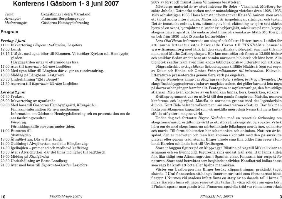 17:00 Åter till Esperanto-Gården Lesjöfors 18:00 Med egna bilar till Långban där vi gör en rundvandring.