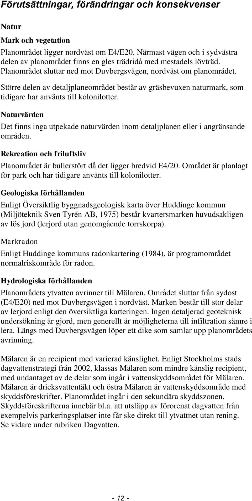 Större delen av detaljplaneområdet består av gräsbevuxen naturmark, som tidigare har använts till kolonilotter.