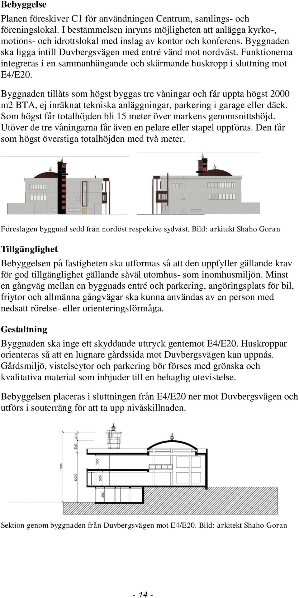 Funktionerna integreras i en sammanhängande och skärmande huskropp i sluttning mot E4/E20.