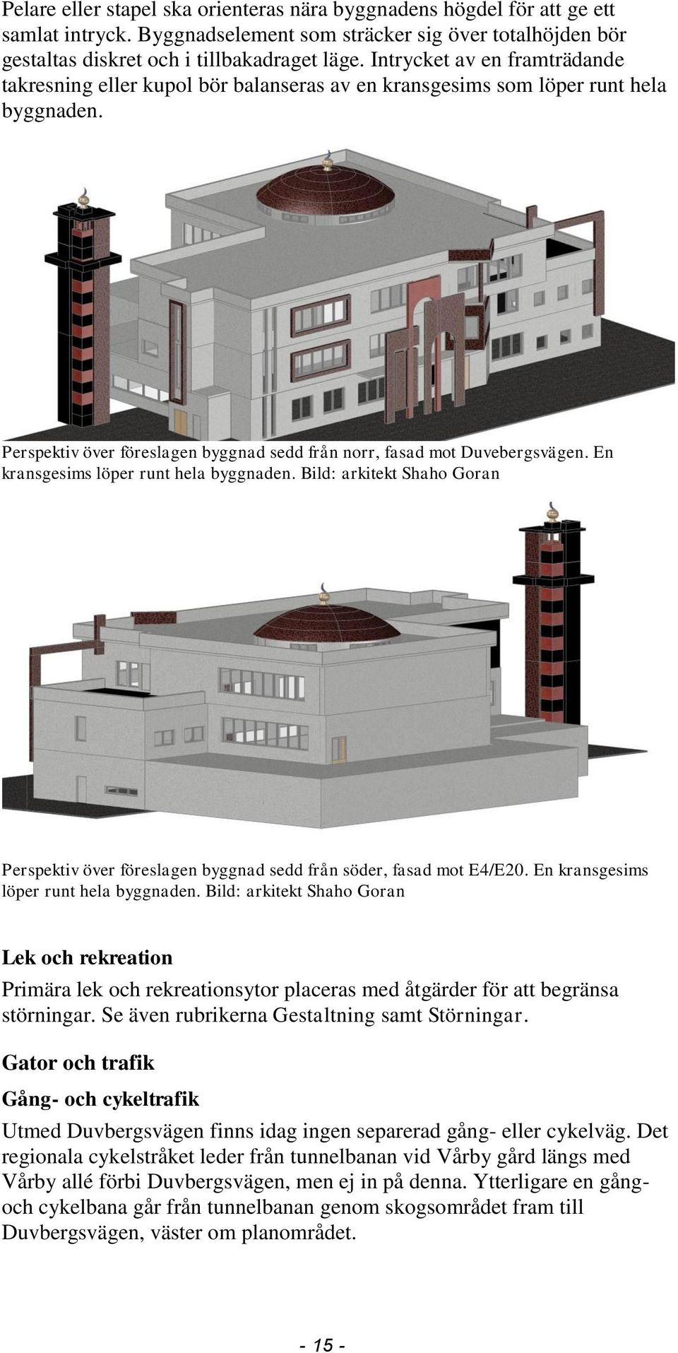 En kransgesims löper runt hela byggnaden. Bild: arkitekt Shaho Goran Perspektiv över föreslagen byggnad sedd från söder, fasad mot E4/E20. En kransgesims löper runt hela byggnaden.