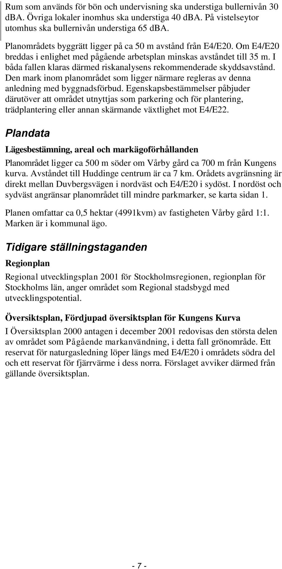 I båda fallen klaras därmed riskanalysens rekommenderade skyddsavstånd. Den mark inom planområdet som ligger närmare regleras av denna anledning med byggnadsförbud.