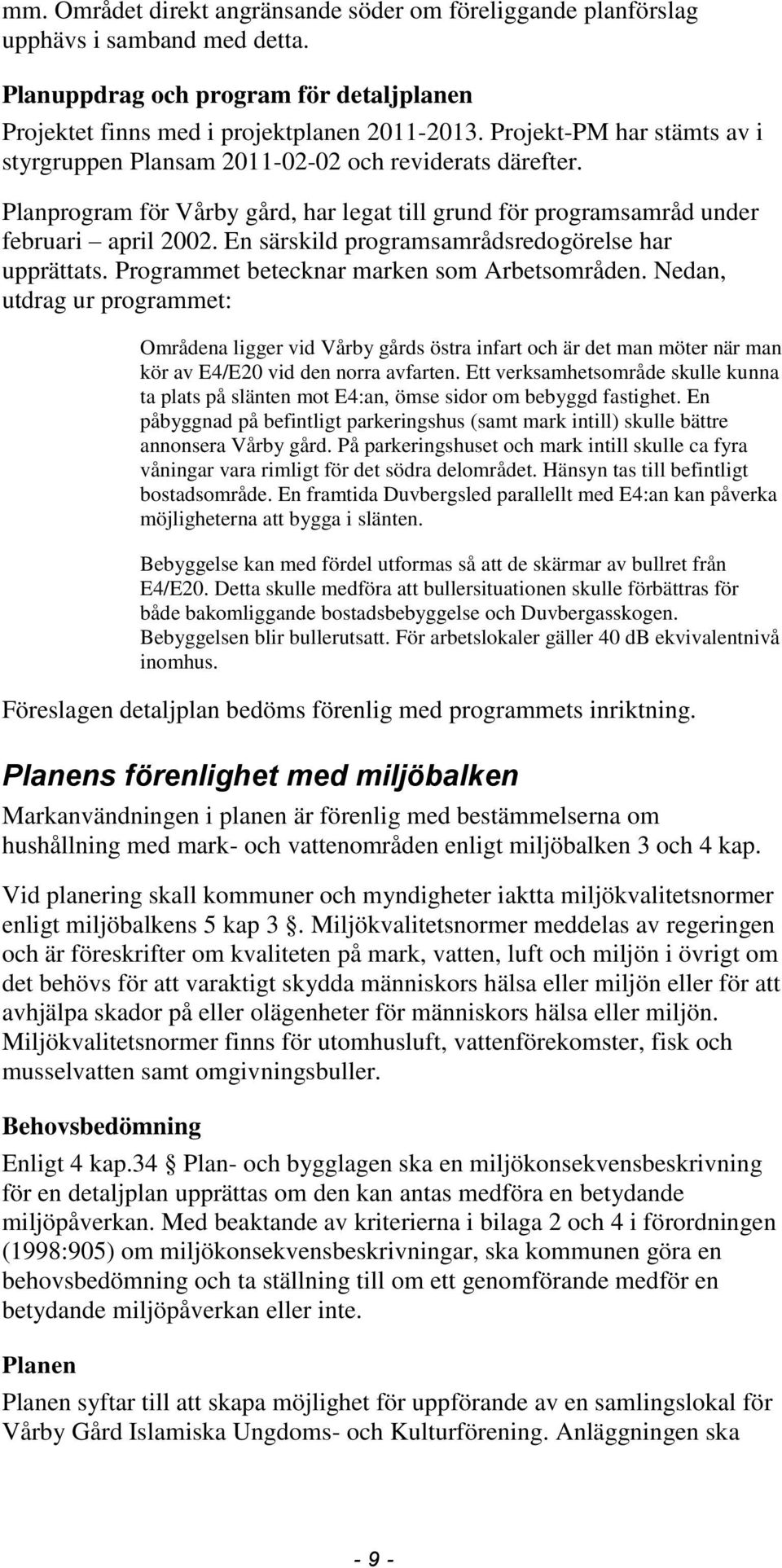 En särskild programsamrådsredogörelse har upprättats. Programmet betecknar marken som Arbetsområden.