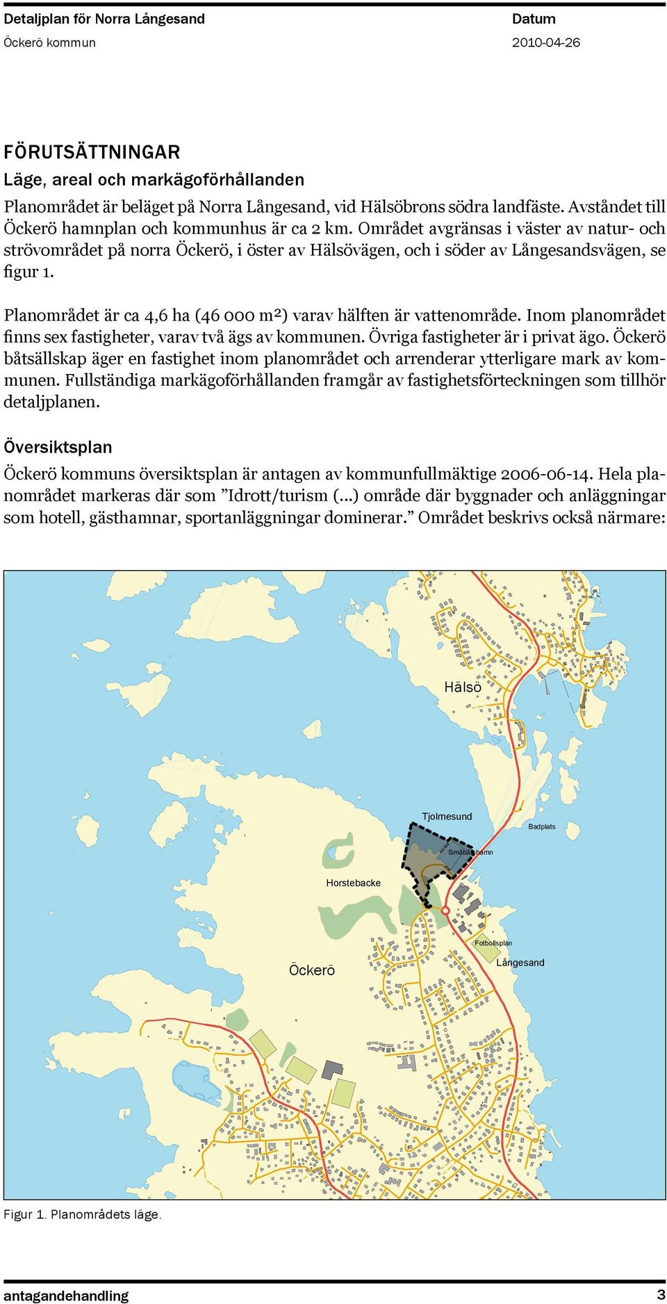 Planområdet är ca 4,6 ha (46 000 m²) varav hälften är vattenområde. Inom planområdet finns sex fastigheter, varav två ägs av kommunen. Övriga fastigheter är i privat ägo.