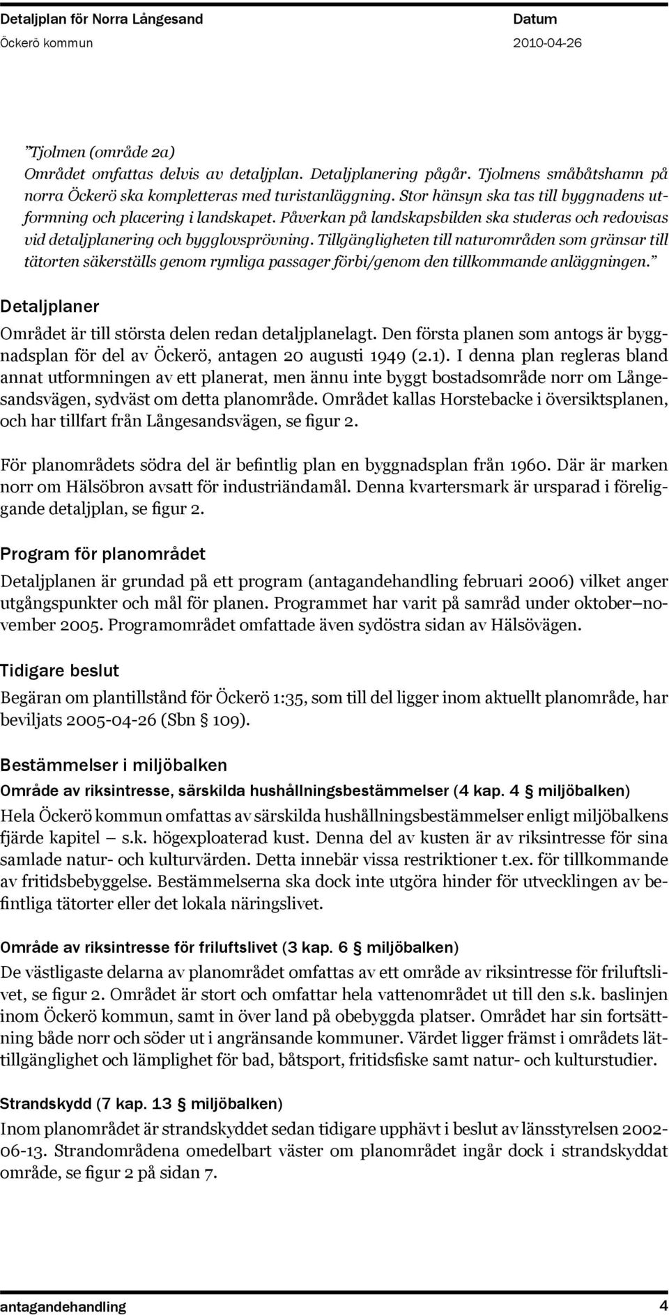 Tillgängligheten till naturområden som gränsar till tätorten säkerställs genom rymliga passager förbi/genom den tillkommande anläggningen.