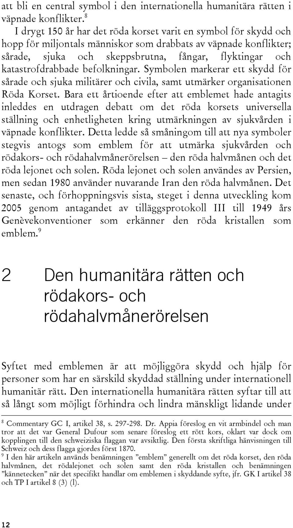 katastrofdrabbade befolkningar. Symbolen markerar ett skydd för sårade och sjuka militärer och civila, samt utmärker organisationen Röda Korset.