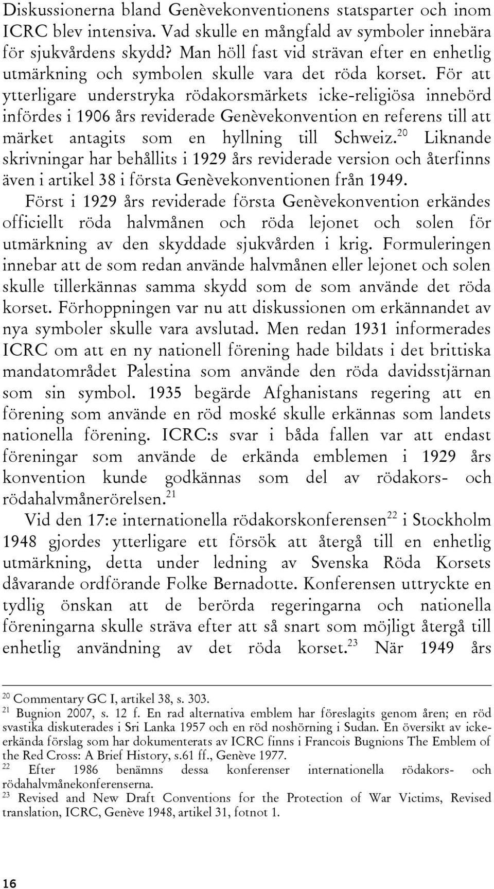 För att ytterligare understryka rödakorsmärkets icke-religiösa innebörd infördes i 1906 års reviderade Genèvekonvention en referens till att märket antagits som en hyllning till Schweiz.