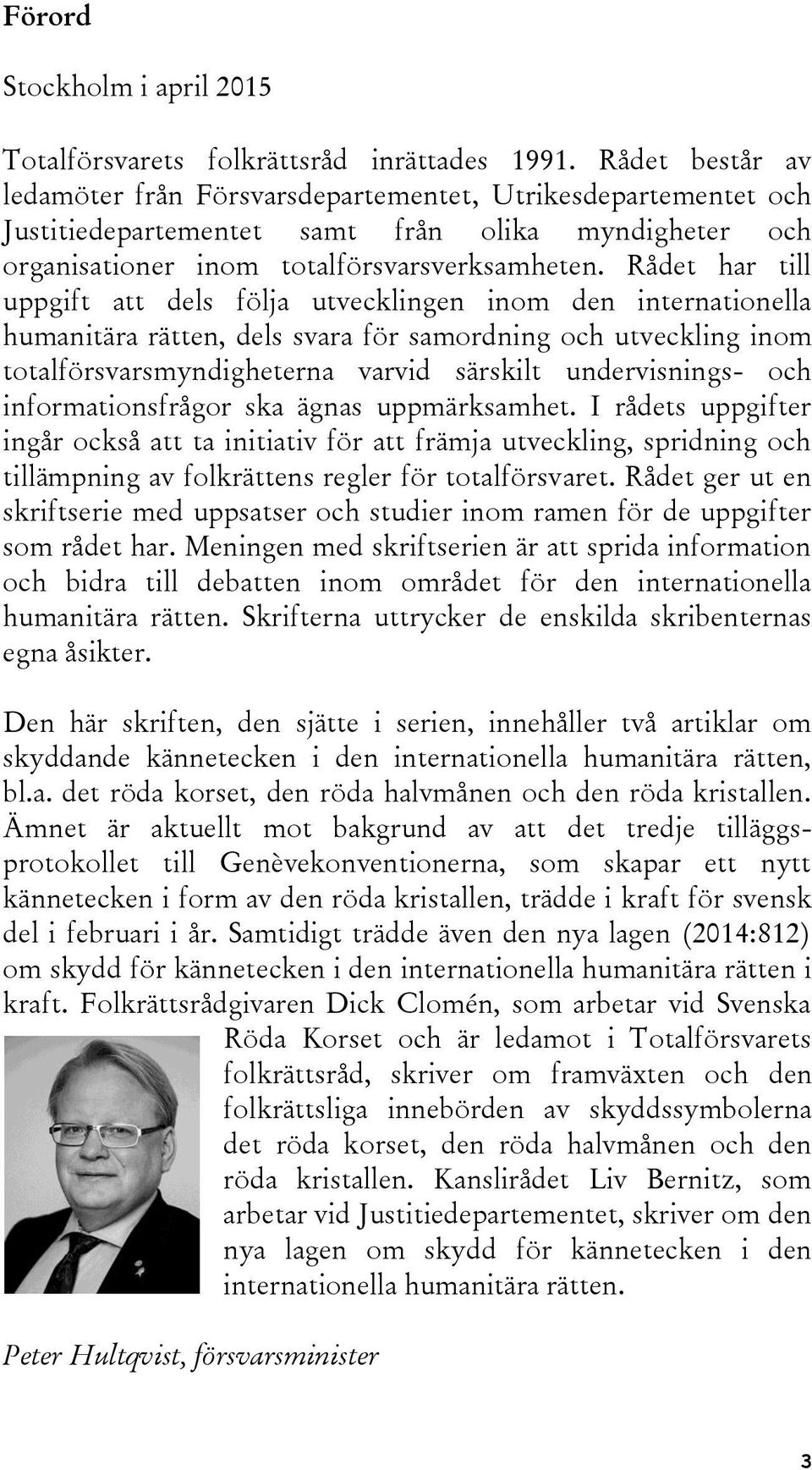 Rådet har till uppgift att dels följa utvecklingen inom den internationella humanitära rätten, dels svara för samordning och utveckling inom totalförsvarsmyndigheterna varvid särskilt undervisnings-