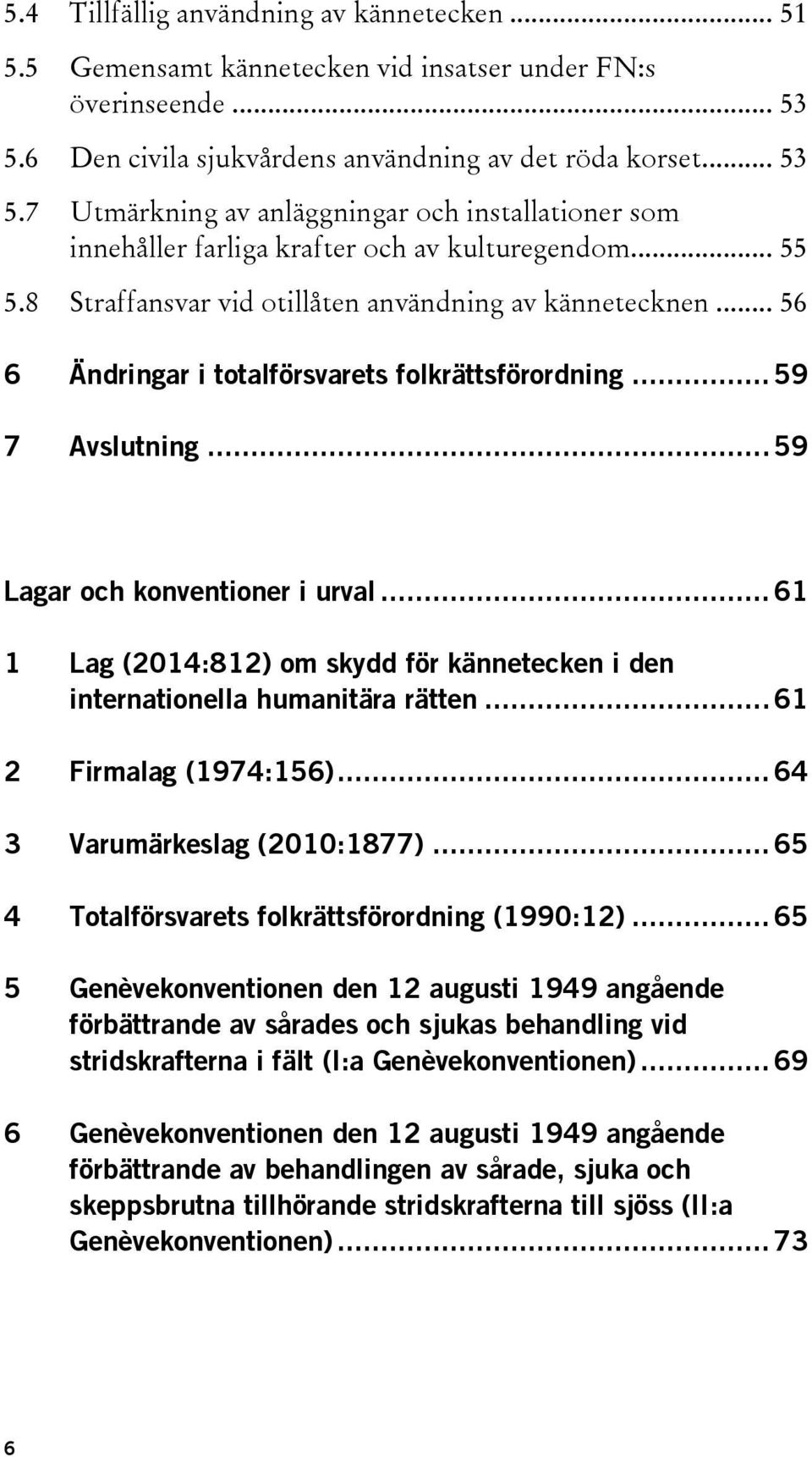 8 Straffansvar vid otillåten användning av kännetecknen... 56 6 Ändringar i totalförsvarets folkrättsförordning... 59 7 Avslutning... 59 Lagar och konventioner i urval.