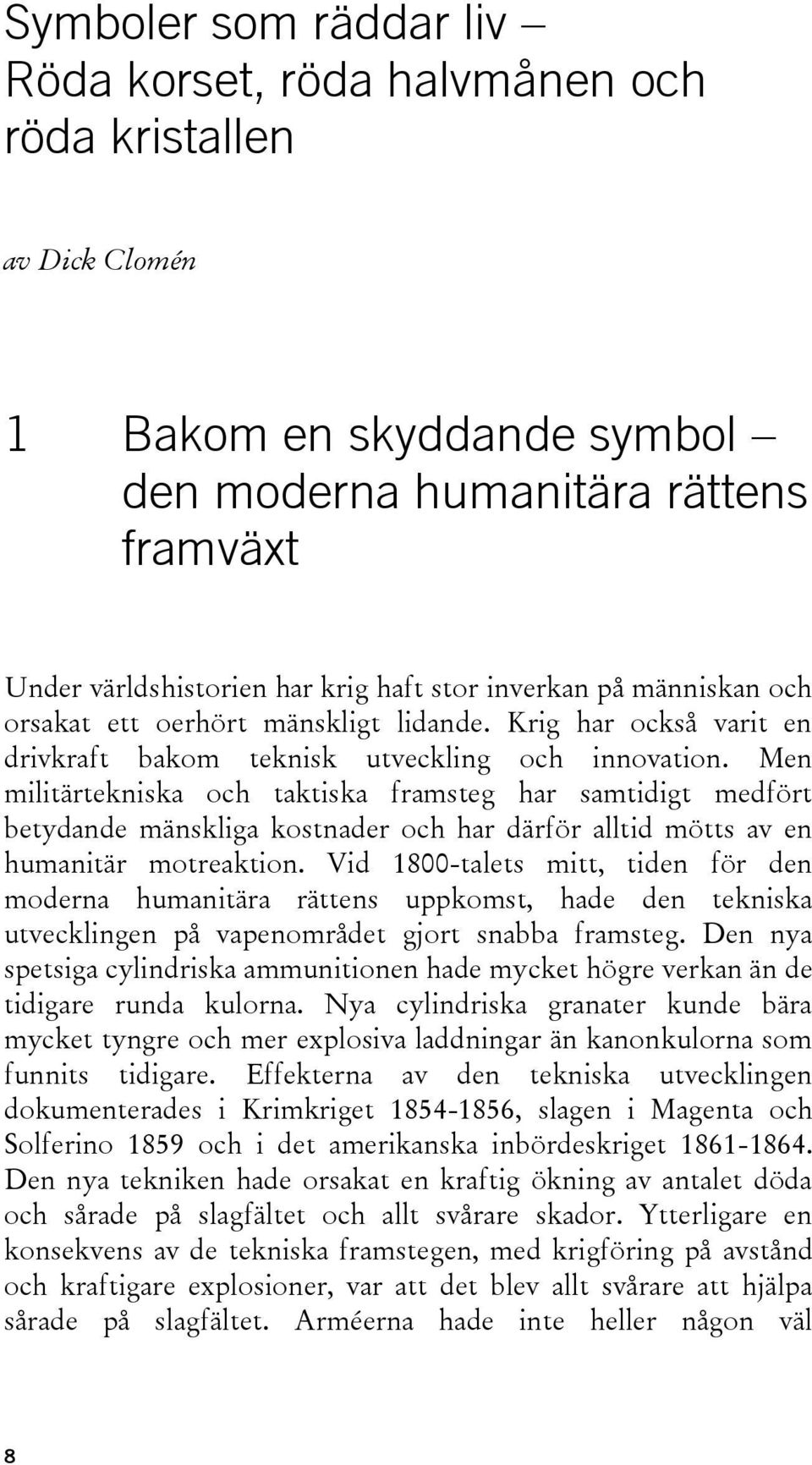 Men militärtekniska och taktiska framsteg har samtidigt medfört betydande mänskliga kostnader och har därför alltid mötts av en humanitär motreaktion.