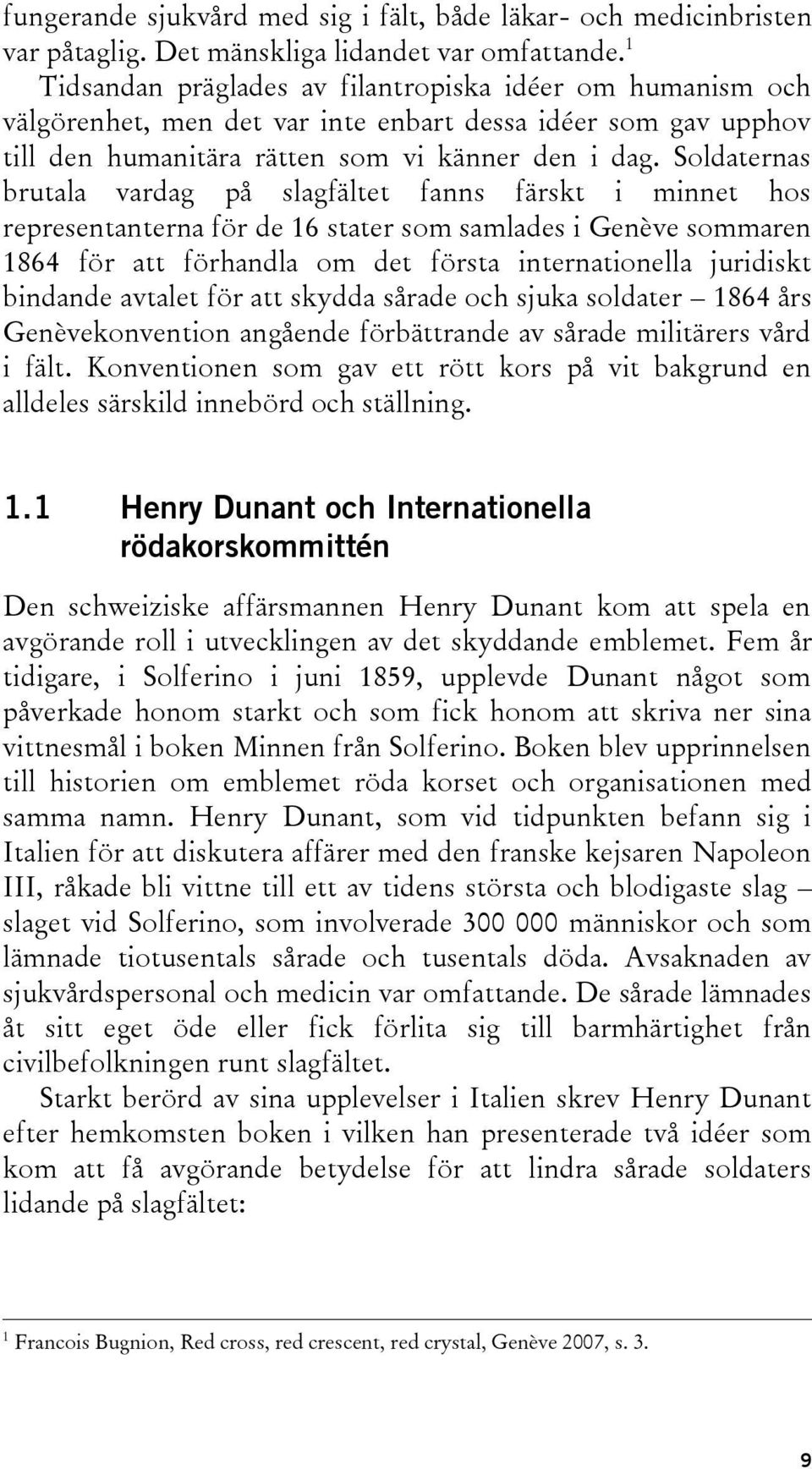 Soldaternas brutala vardag på slagfältet fanns färskt i minnet hos representanterna för de 16 stater som samlades i Genève sommaren 1864 för att förhandla om det första internationella juridiskt