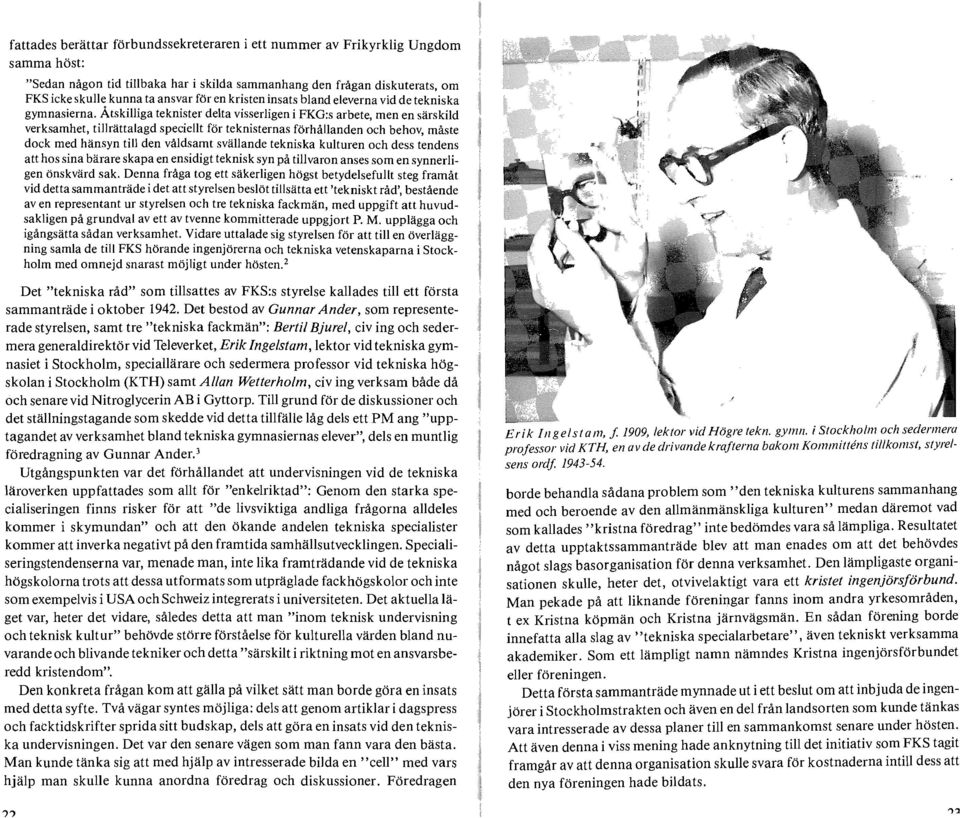 Åtskilliga teknister delta visserligen i FKG:s arbete, men en särskild verksamhet, tillrättalagd speciellt för teknisternas förhållanden och behov, måste dock med hänsyn till den våldsamt svällande