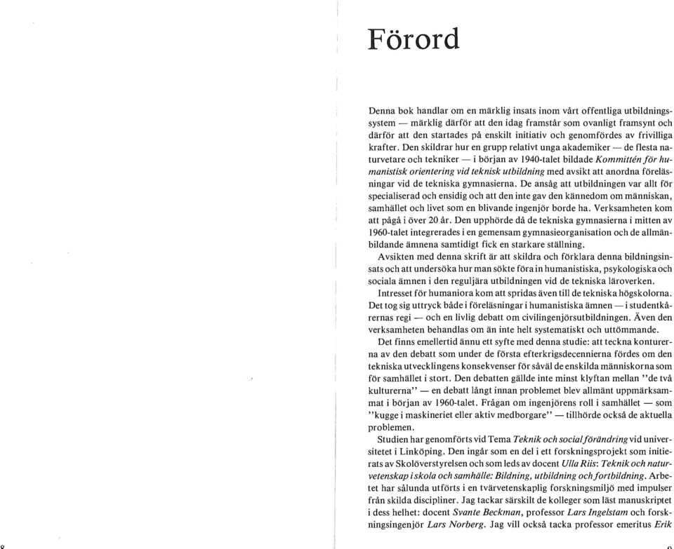 Den skildrar hur en grupp relativt unga akademiker - de flesta naturvetare och tekniker -i början av 1940-talet bildade Kommitten för humanistisk orientering vid teknisk utbildning med avsikt att