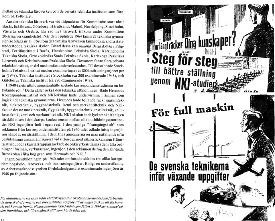 En rad nya läroverk tillkom under Kommittens 20-åriga verksamhetstid. När den upphörde 1964 fanns 27 tekniska gymnasier (se bilagam 1).