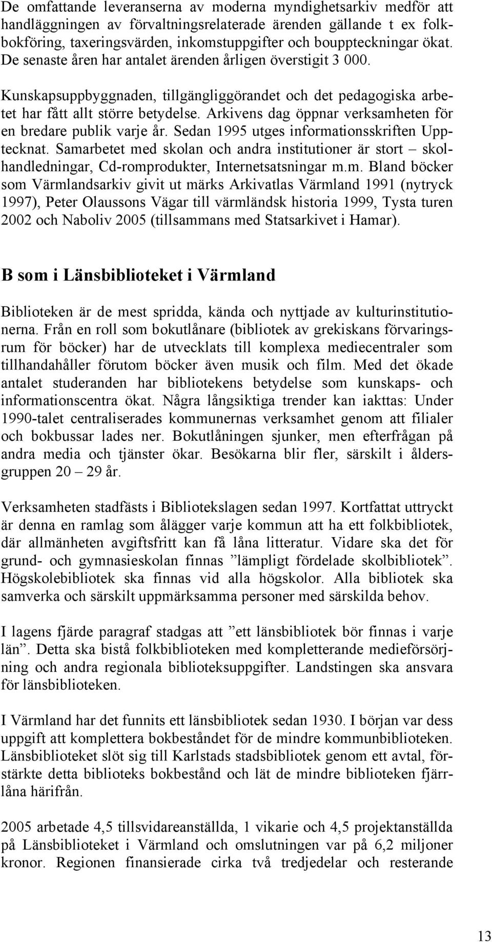 Arkivens dag öppnar verksamheten för en bredare publik varje år. Sedan 1995 utges informationsskriften Upptecknat.