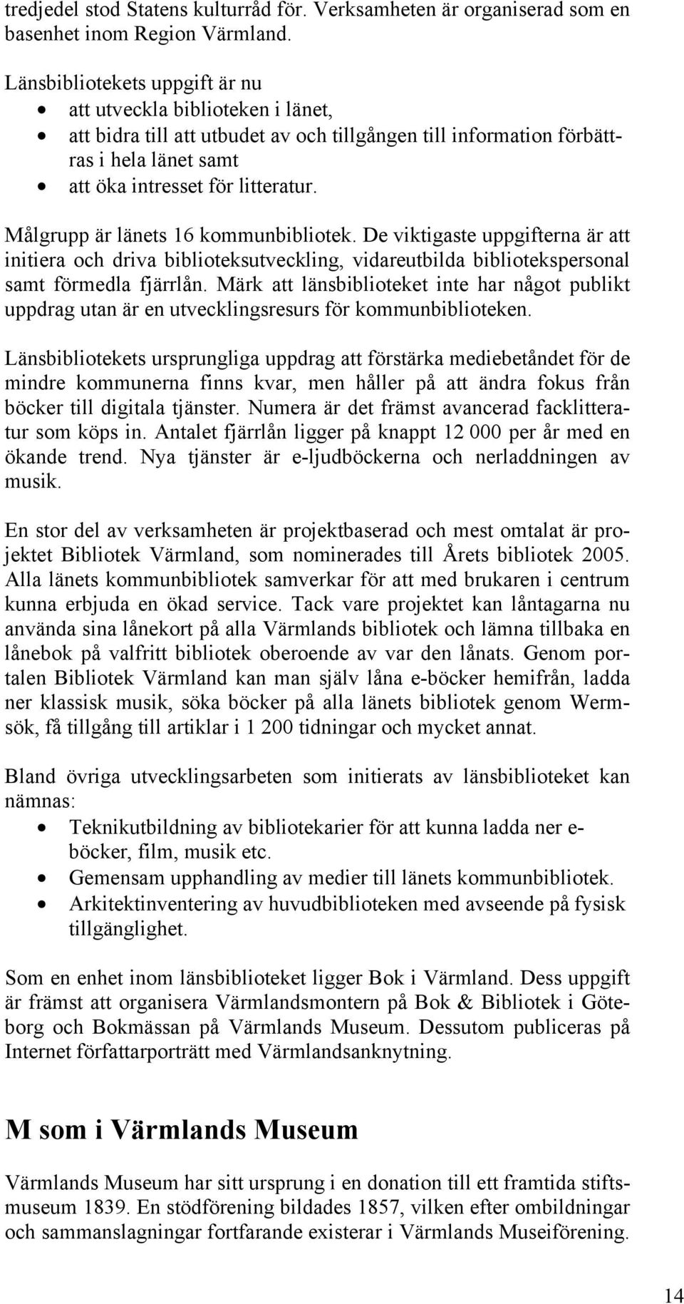 Målgrupp är länets 16 kommunbibliotek. De viktigaste uppgifterna är att initiera och driva biblioteksutveckling, vidareutbilda bibliotekspersonal samt förmedla fjärrlån.