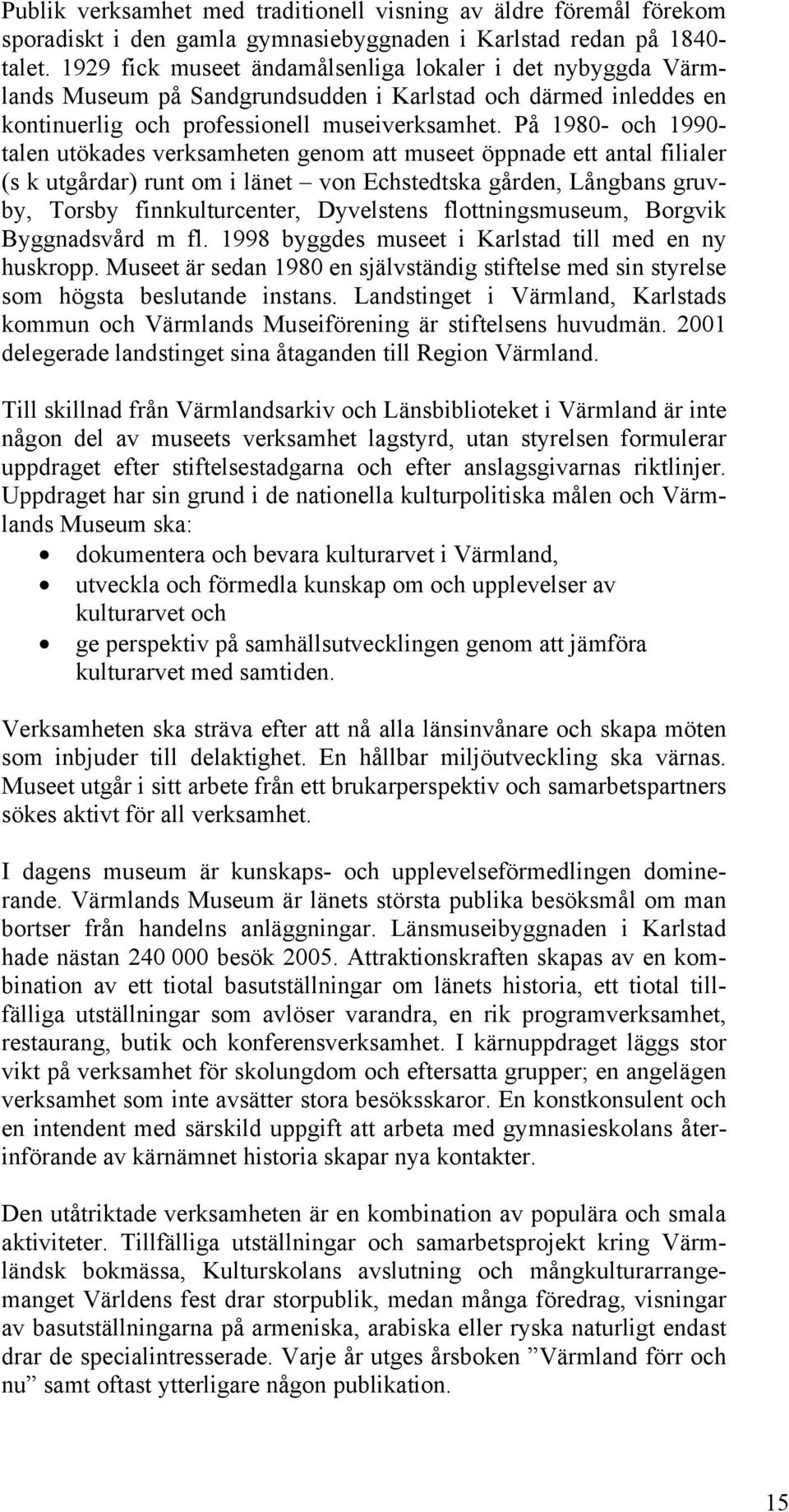 På 1980- och 1990- talen utökades verksamheten genom att museet öppnade ett antal filialer (s k utgårdar) runt om i länet von Echstedtska gården, Långbans gruvby, Torsby finnkulturcenter, Dyvelstens