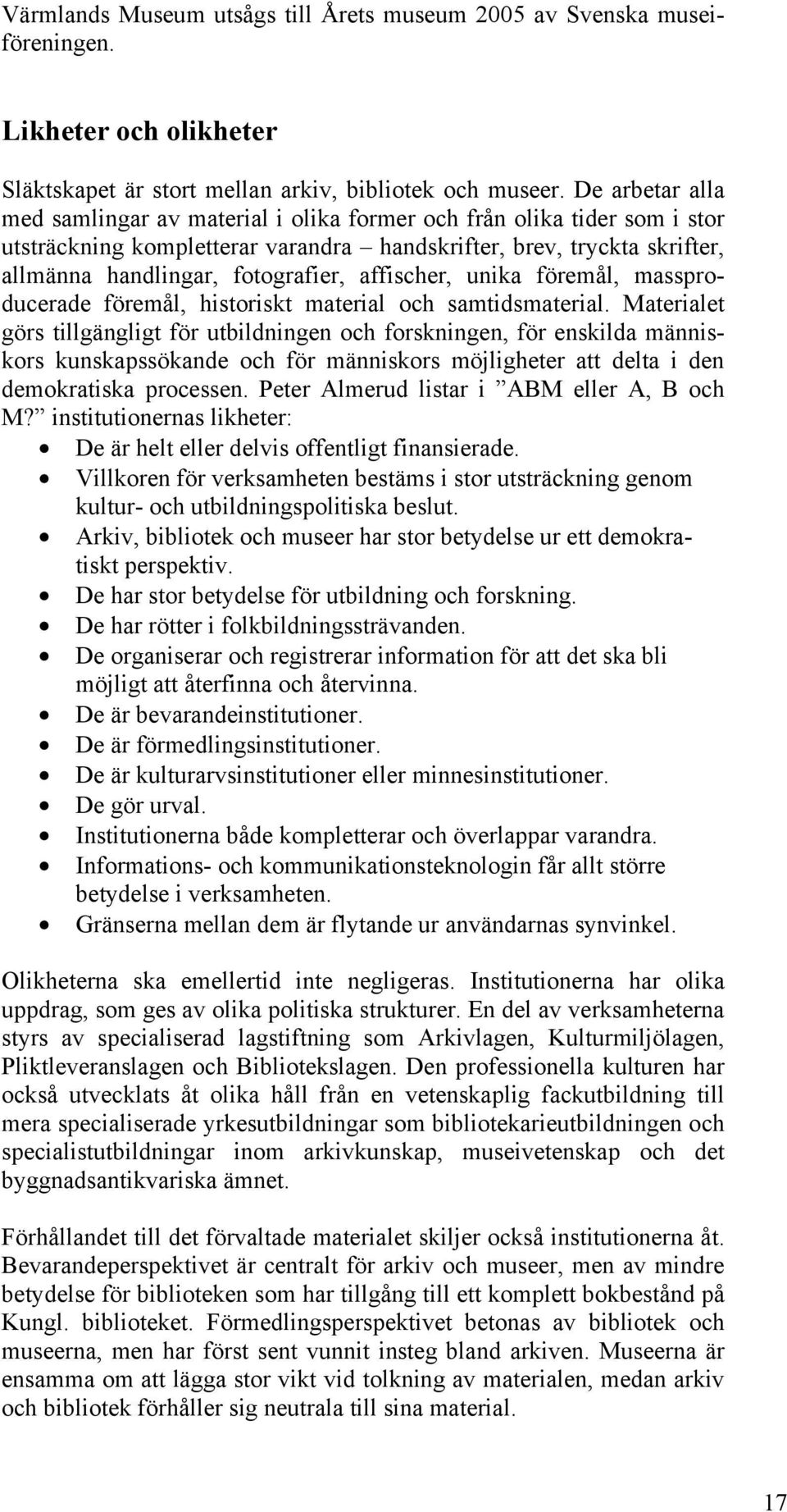 affischer, unika föremål, massproducerade föremål, historiskt material och samtidsmaterial.