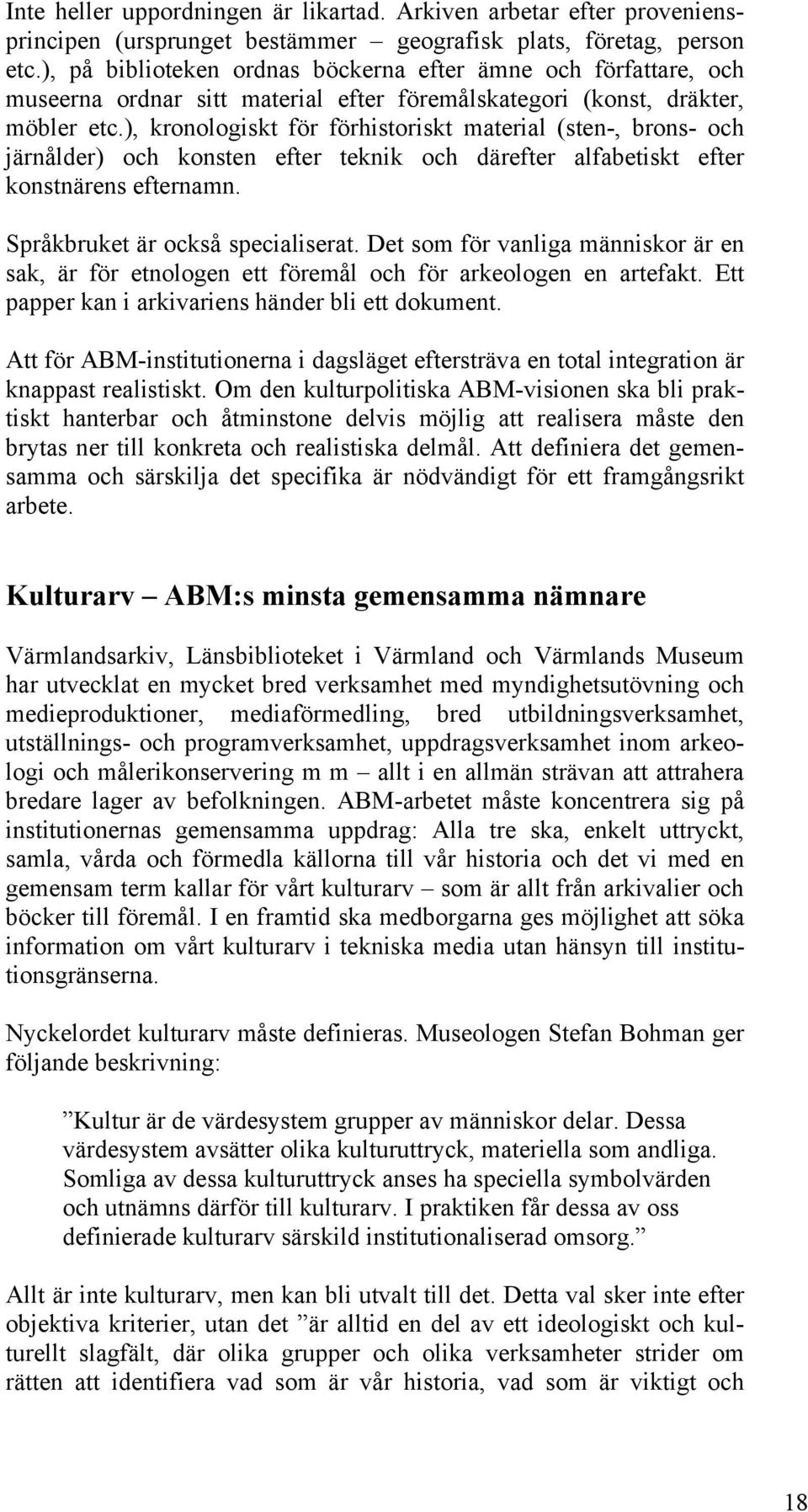 ), kronologiskt för förhistoriskt material (sten-, brons- och järnålder) och konsten efter teknik och därefter alfabetiskt efter konstnärens efternamn. Språkbruket är också specialiserat.