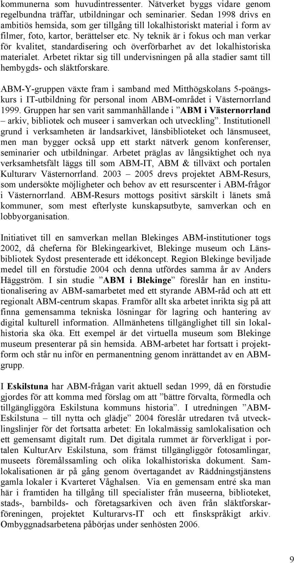 Ny teknik är i fokus och man verkar för kvalitet, standardisering och överförbarhet av det lokalhistoriska materialet.