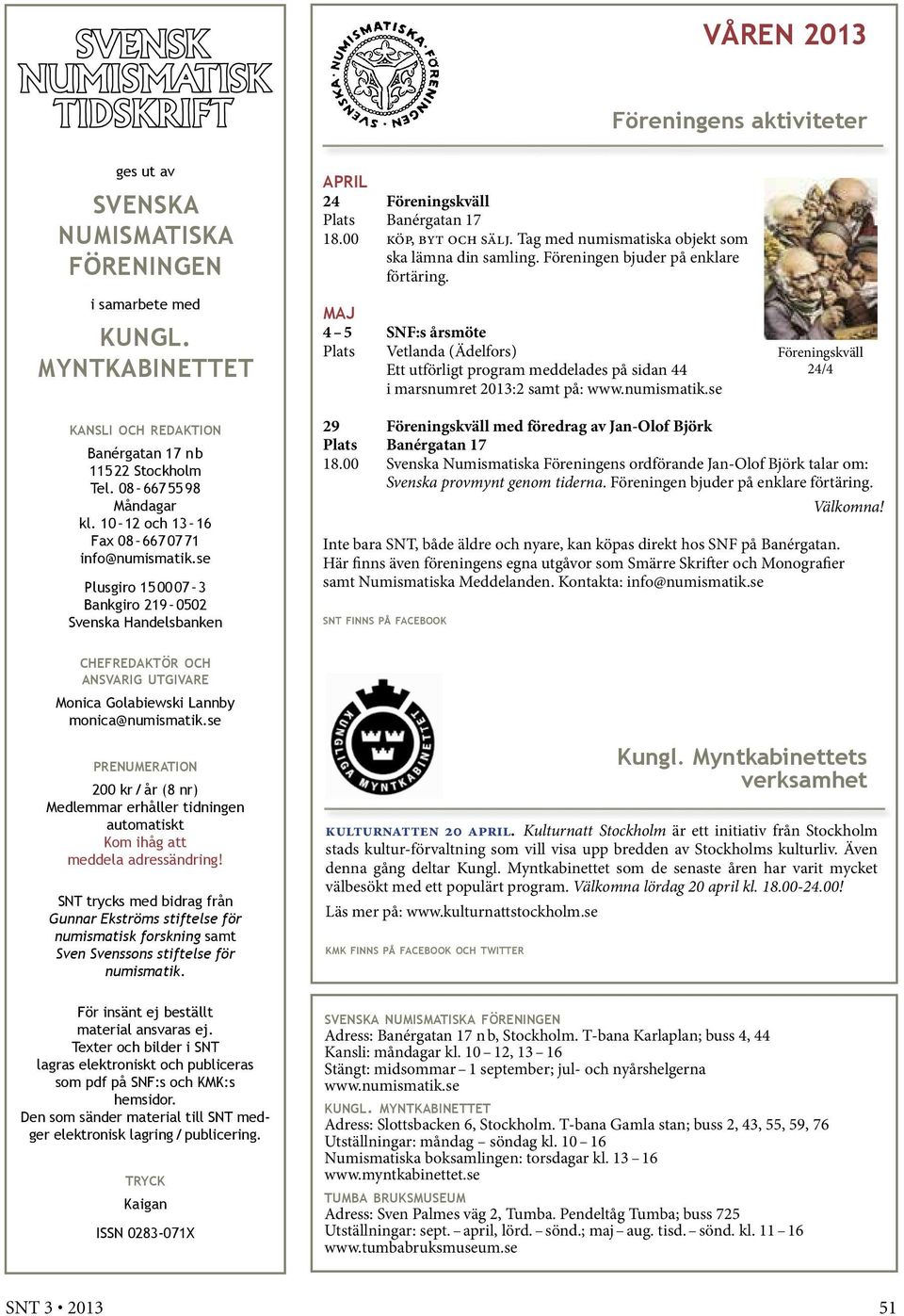 MAJ 4 5 SNF:s årsmöte Plats Vetlanda (Ädelfors) Ett utförligt program meddelades på sidan 44 i marsnumret 2013:2 samt på: www.numismatik.