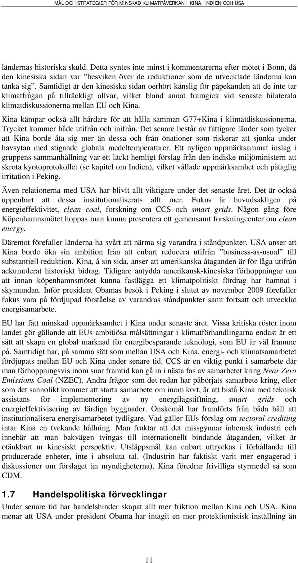 och Kina. Kina kämpar också allt hårdare för att hålla samman G77+Kina i klimatdiskussionerna. Trycket kommer både utifrån och inifrån.