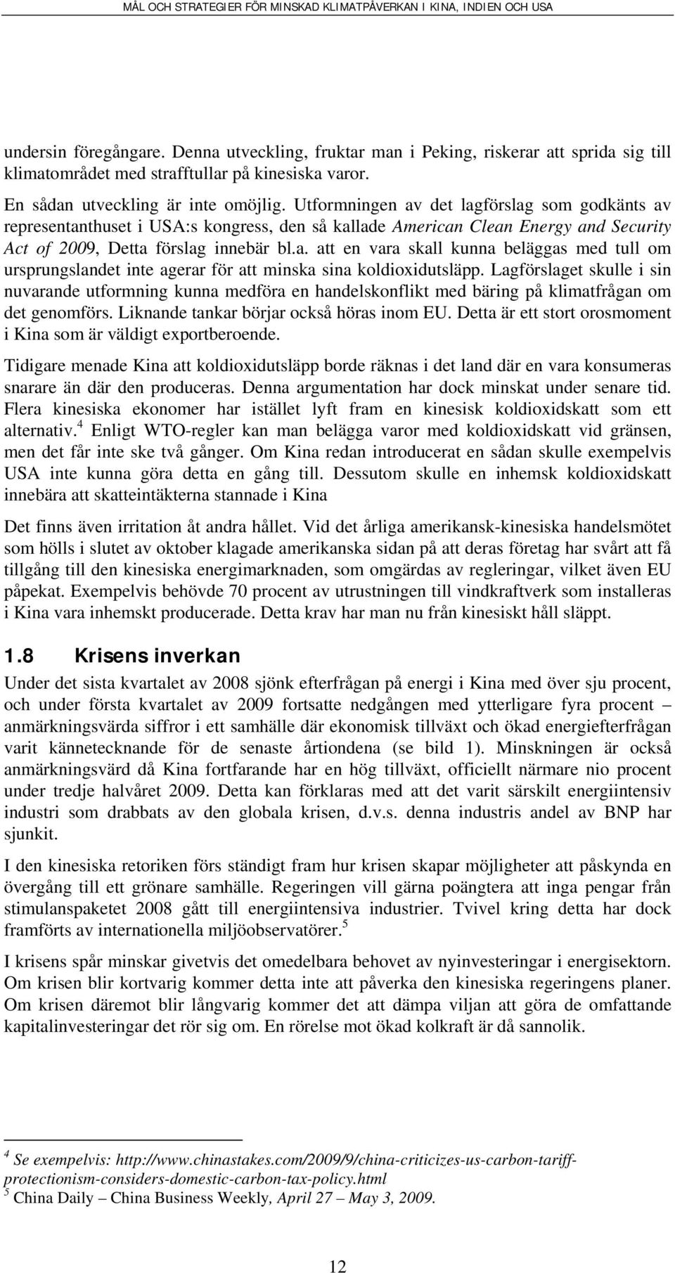 Lagförslaget skulle i sin nuvarande utformning kunna medföra en handelskonflikt med bäring på klimatfrågan om det genomförs. Liknande tankar börjar också höras inom EU.