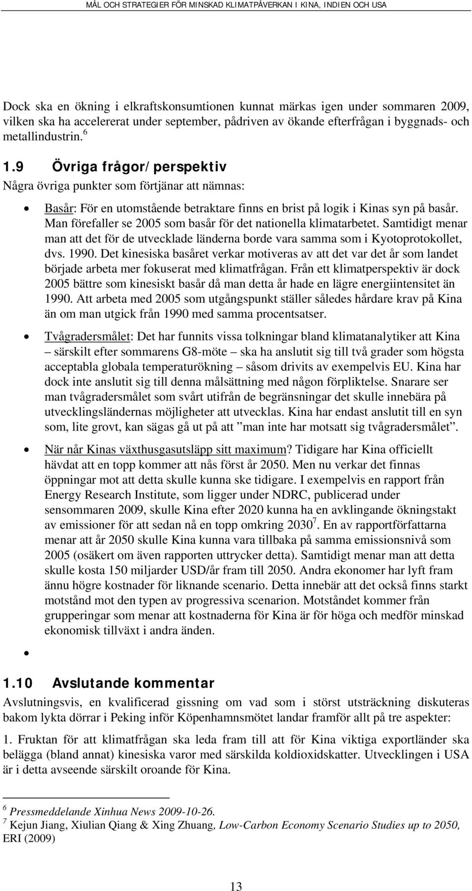 Man förefaller se 2005 som basår för det nationella klimatarbetet. Samtidigt menar man att det för de utvecklade länderna borde vara samma som i Kyotoprotokollet, dvs. 1990.