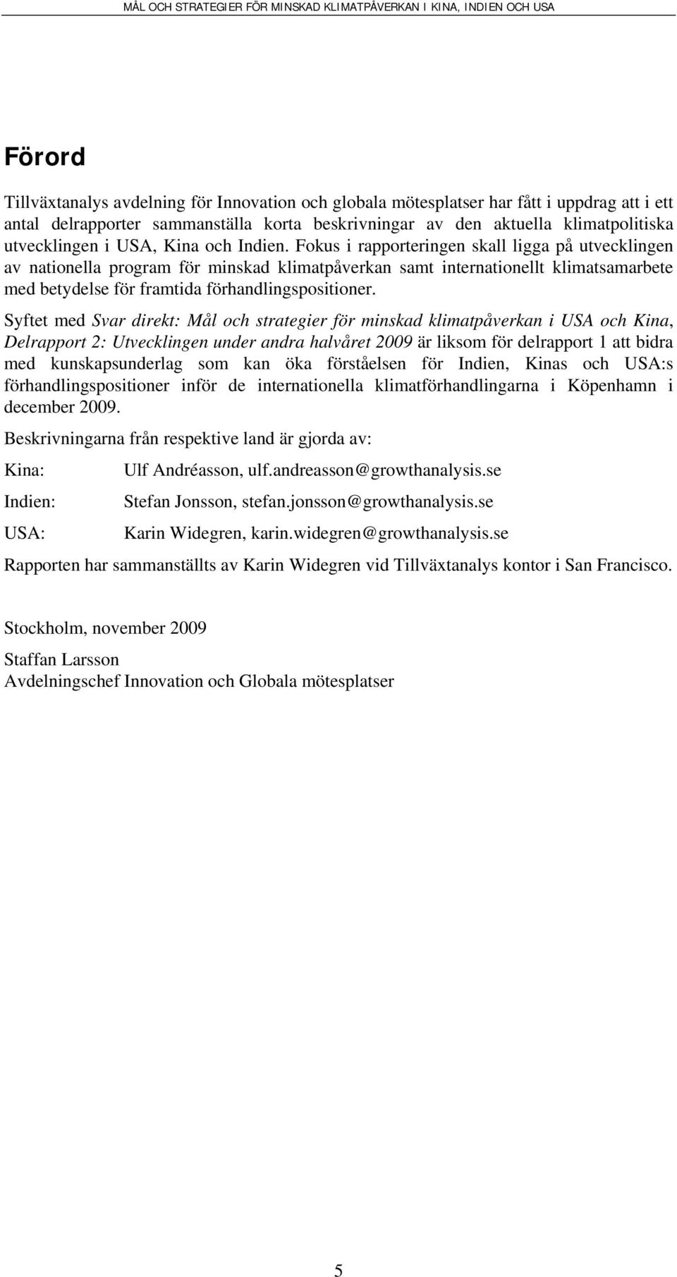 Fokus i rapporteringen skall ligga på utvecklingen av nationella program för minskad klimatpåverkan samt internationellt klimatsamarbete med betydelse för framtida förhandlingspositioner.