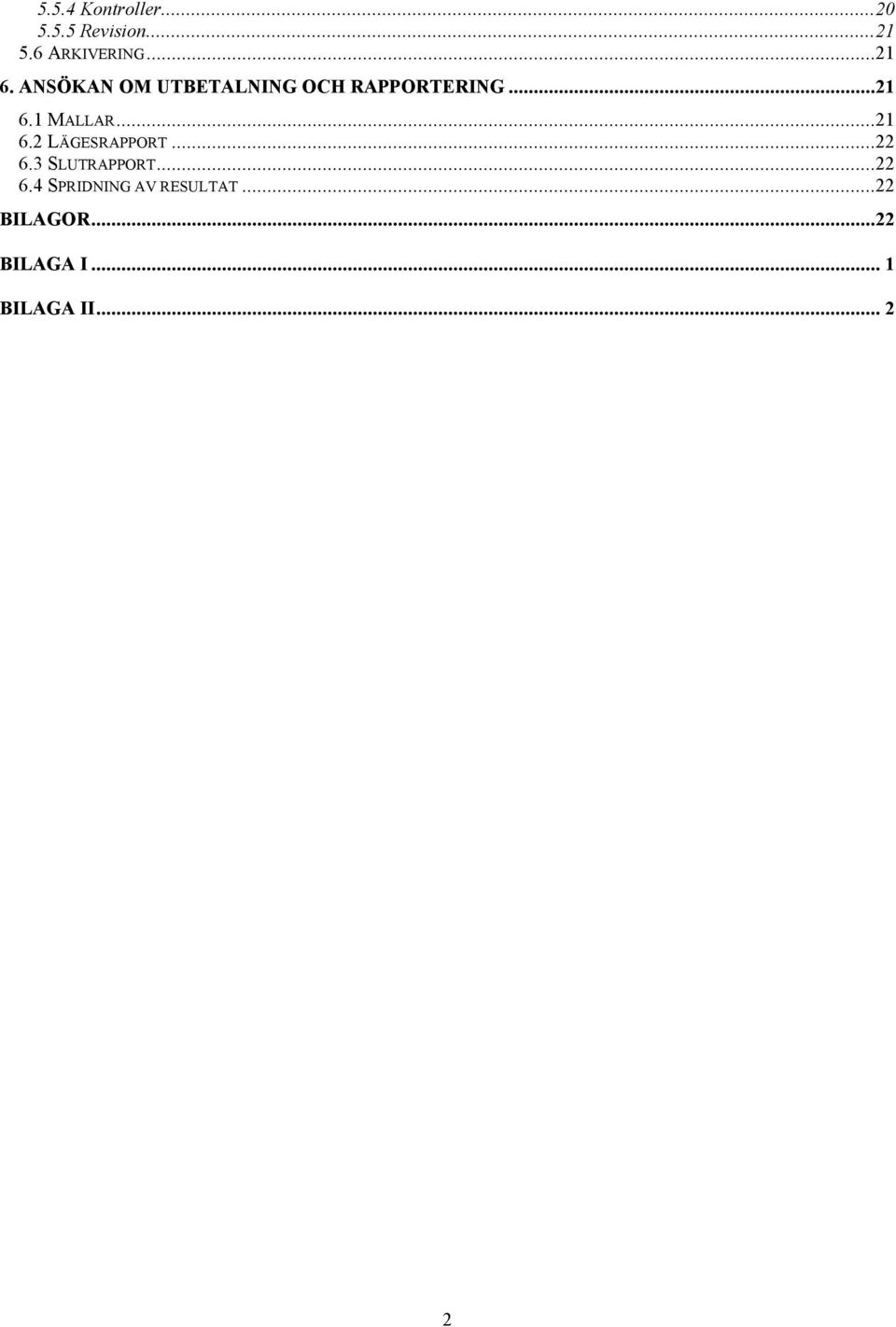 ..21 6.2 LÄGESRAPPORT...22 6.3 SLUTRAPPORT...22 6.4 SPRIDNING AV RESULTAT.