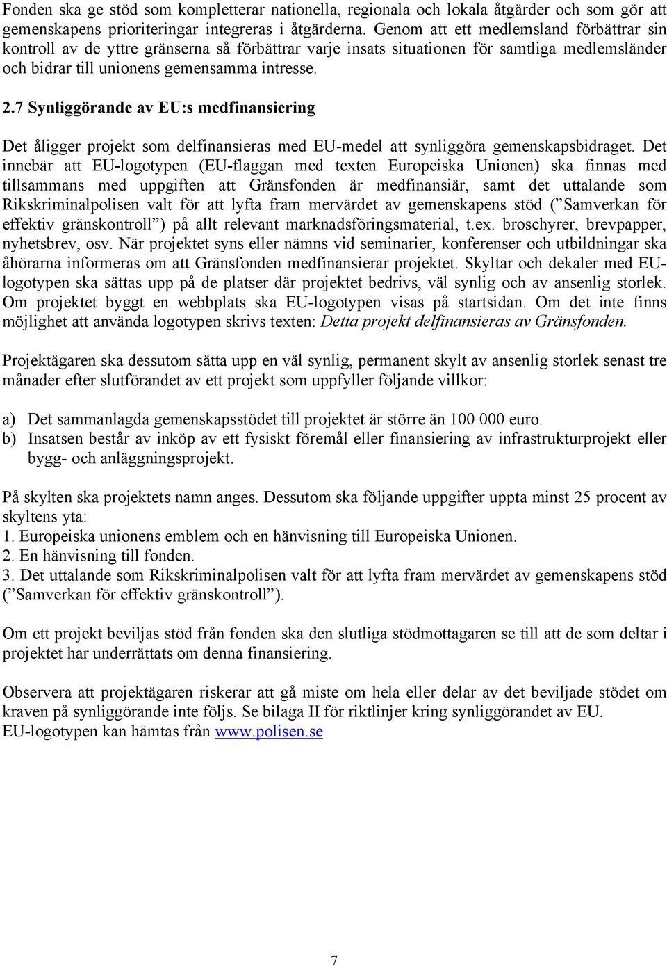 7 Synliggörande av EU:s medfinansiering Det åligger projekt som delfinansieras med EU-medel att synliggöra gemenskapsbidraget.